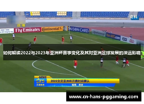 如何解读2022与2023年亚洲杯赛事变化及其对亚洲足球发展的深远影响