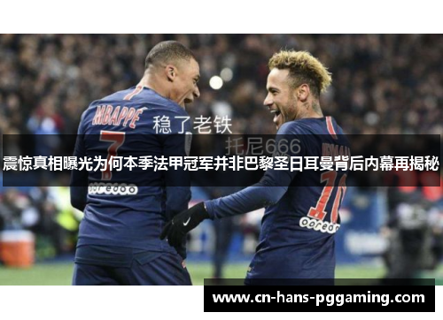 震惊真相曝光为何本季法甲冠军并非巴黎圣日耳曼背后内幕再揭秘