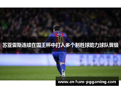 苏亚雷斯连续在国王杯中打入多个制胜球助力球队晋级