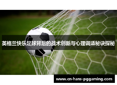 英格兰快乐足球背后的战术创新与心理调适秘诀探秘