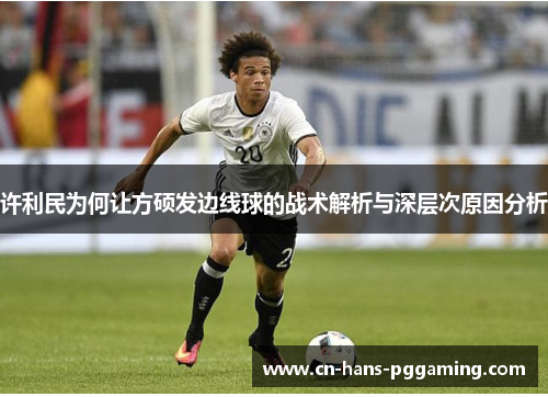 许利民为何让方硕发边线球的战术解析与深层次原因分析