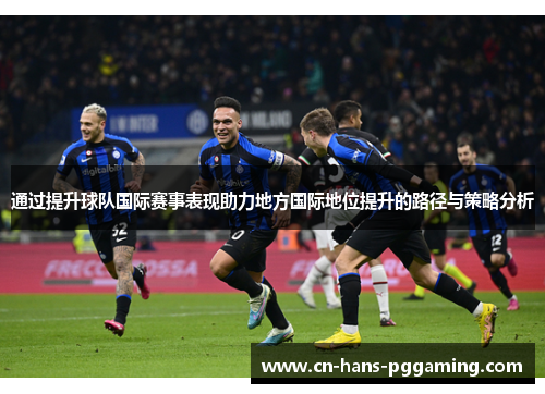 通过提升球队国际赛事表现助力地方国际地位提升的路径与策略分析