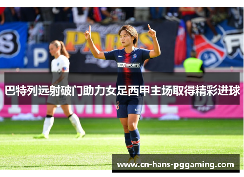 巴特列远射破门助力女足西甲主场取得精彩进球